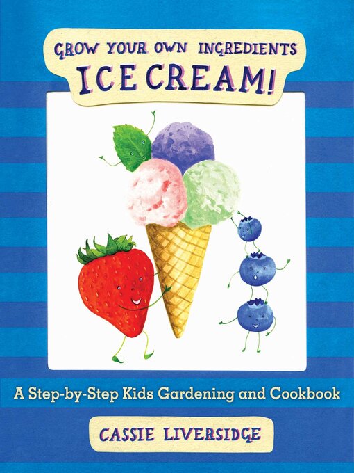 Title details for Ice Cream!: Grow Your Own Ingredients by Cassie Liversidge - Available